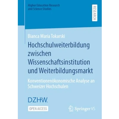 Abbildung von Hochschulweiterbildung zwischen Wissenschaftsinstitution und Weiterbildungsmarkt: Konventionenökonomische Analyse an Schweizer Hochschulen (Higher Education Research and Science Studies)