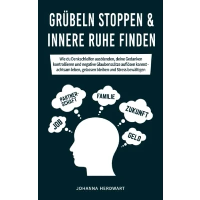 Abbildung von Grübeln stoppen &amp; innere Ruhe finden: Wie du Denkschleifen ausblenden, deine Gedanken kontrollieren und negative Glaubenssätze auflösen kannst achtsam leben, gelassen bleiben Stress bewältigen