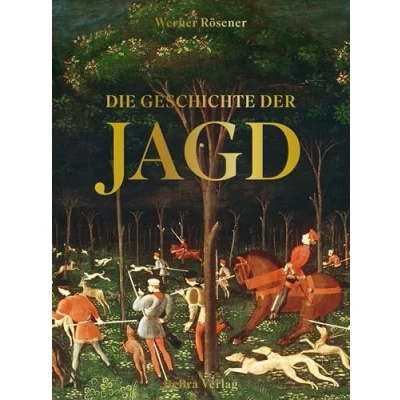 Abbildung von Die Geschichte der Jagd: Kultur, Gesellschaft und Jagdwesen im Wandel Zeit