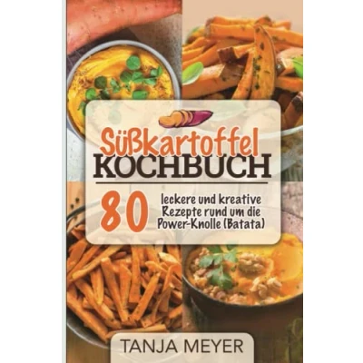Abbildung von Süßkartoffel Kochbuch: 80 leckere und kreative Rezepte rund um die Power Knolle (Batata), Salate,Suppen, Haupspeise,vegeatrisch, vegan, Nachspeise