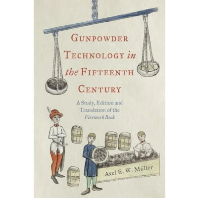 Abbildung von Gunpowder Technology in the Fifteenth Century: A Study, Edition and Translation of Firework Book (Royal Armouries Research, 3)