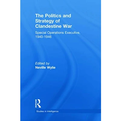 Abbildung von The Politics and Strategy of Clandestine War: Special Operations Executive, 1940 1946 (Studies in Intelligence)