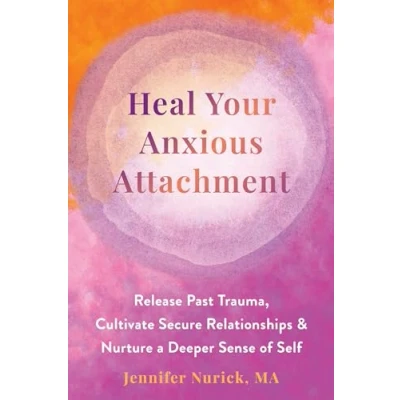 Abbildung von Heal Your Anxious Attachment: Release Past Trauma, Cultivate Secure Relationships, and Nurture a Deeper Sense of Self