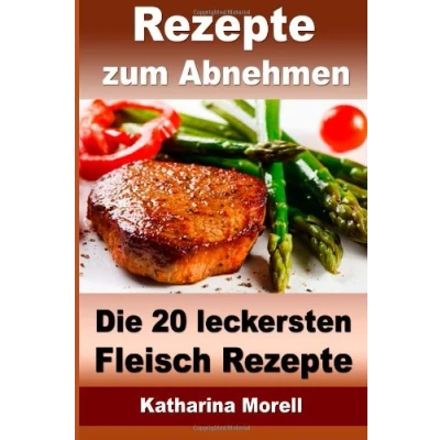 Abbildung von Rezepte zum Abnehmen Die 20 leckersten Fleisch mit Tipps Abnehmen: Fett verbrennen gesunder Ernährung (Rezepte Rezepte)