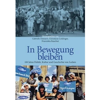 Abbildung von In Bewegung bleiben: 100 Jahre Politik, Kultur und Geschichte von Lesben
