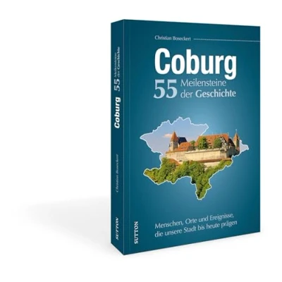Abbildung von Stadtgeschichte Coburg. 55 Meilensteine der Geschichte: Menschen, Orte und Ereignisse, die unsere Stadt bis heute prägen (Sutton Heimatarchiv)