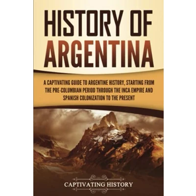 Abbildung von History of Argentina: A Captivating Guide to Argentine History, Starting from the Pre Columbian Period Through Inca Empire and Spanish Colonization Present (South American Countries)