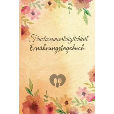 Abbildung von Fructoseunverträglichkeit Ernährungstagebuch: Fructose Tagebuch zum Ausfüllen und Zuordnen von Beschwerden bei Fruchtzucker Unverträglichkeit, ... Allergie