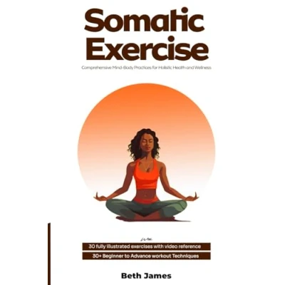 Abbildung von Somatic Exercises: Comprehensive Mind Body Practices for Holistic Health and Wellness (Somatic Wellness)
