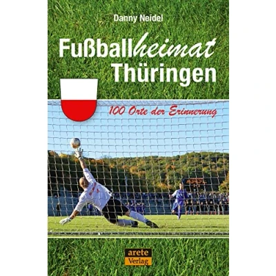 Abbildung von Fußballheimat Thüringen: 100 Orte der Erinnerung. Ein Reiseführer (Fußballheimat: Erinnerung)