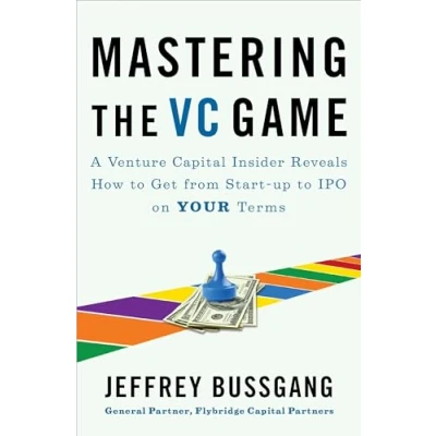 Abbildung von Mastering the VC Game: A Venture Capital Insider Reveals How to Get from Start up IPO on Your Terms