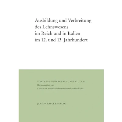 Abbildung von Ausbildung und Verbreitung des Lehnswesens im Reich in Italien 12. 13. Jahrhundert (Vorträge Forschungen, Band 76)