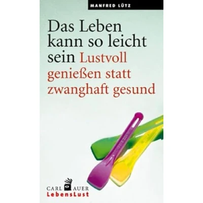 Abbildung von Das Leben kann so leicht sein. Lustvoll genießen statt zwanghaft gesund