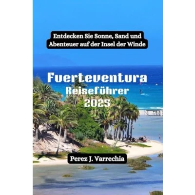 Abbildung von Fuerteventura Reiseführer 2025: Entdecken Sie Sonne, Sand und Abenteuer auf der Insel Winde