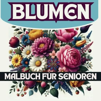 Abbildung von Blumen Malbuch für Senioren: 62 Entspannendes, Schöne und Bezauberndes Motiven zum Ausmalen zur Entspannung Stressabbau.