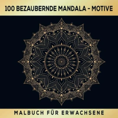 Abbildung von Malbuch Mandala für Erwachsene 100 bezaubernde Motive: Entspannung &amp; Kunst: Motive zum Ausmalen! Finde Ruhe und Kreativität in jedem Mandala!