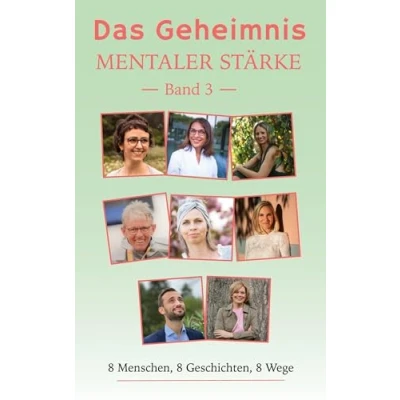 Abbildung von Das Geheimnis Mentaler Stärke: 8 Menschen, Geschichten, Wege
