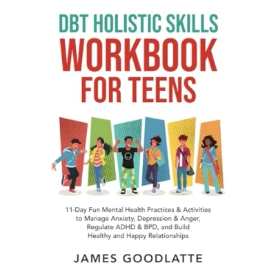 Abbildung von DBT Holistic Skills Workbook for Teens: 11 Day Fun Mental Health Practices &amp; Activities to Manage Anxiety, Depression Anger, Regulate ADHD BPD, and Build Healthy Happy Relationships