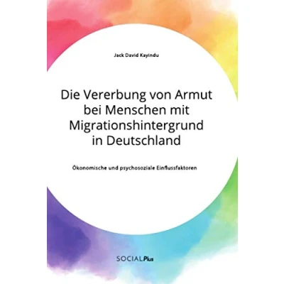 Abbildung von Die Vererbung von Armut bei Menschen mit Migrationshintergrund in Deutschland. Ökonomische und psychosoziale Einflussfaktoren