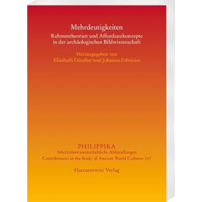 Abbildung von Mehrdeutigkeiten: Rahmentheorien und Affordanzkonzepte in der archäologischen Bildwissenschaft (Philippika: Altertumskundliche Abhandlungen)
