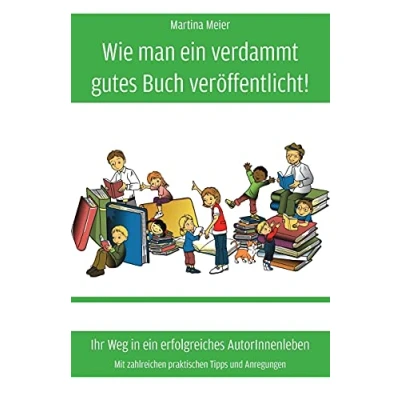 Abbildung von Wie man ein verdammt gutes Buch veröffentlicht!: Ihr Weg in erfolgreiches AutorInnenleben Mit zahlreichen praktischen Tipps und Anregungen