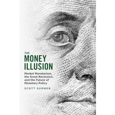 Abbildung von the Money Illusion: Market Monetarism, Great Recession, and Future of Monetary Policy
