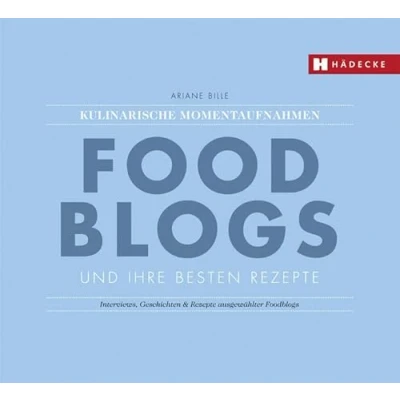 Abbildung von Foodblogs und ihre besten Rezepte: Kulinarische Momentaufnahmen: Interviews, Geschichten &amp; Rezepte ausgewählter