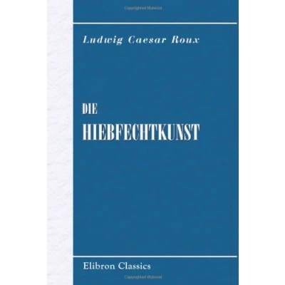 Abbildung von Die Hiebfechtkunst: Eine Anleitung zum Lehren und Erlernen des Hiebfechtens aus der verhangenen steilen Auslage mit Berücksichtigung akad. Comments