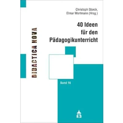 Abbildung von 40 Ideen für den Pädagogikunterricht (Didactica Nova Arbeiten zur Didaktik und Methodik des Pädagogikunterrichts)