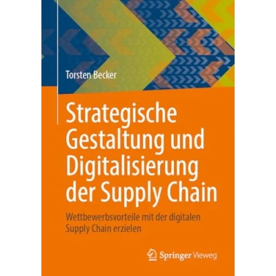 Abbildung von Strategische Gestaltung und Digitalisierung der Supply Chain: Wettbewerbsvorteile mit digitalen Chain erzielen