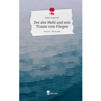 Abbildung von Der alte Mehl und sein Traum vom Fliegen. Life is a Story story.one
