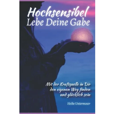 Abbildung von Hochsensibel Lebe Deine Gabe: Mit der Kraftquelle in Dir den eigenen Weg finden und glücklich sein