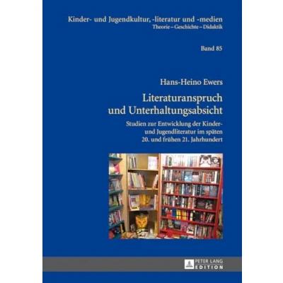 Abbildung von Literaturanspruch und Unterhaltungsabsicht: Studien zur Entwicklung der Kinder Jugendliteratur im späten 20. frühen 21. Jahrhundert (Kinder Jugendkultur, literatur medien, Band 85)