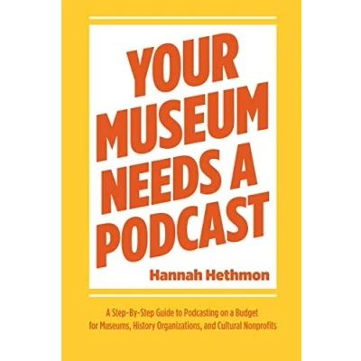 Abbildung von Your Museum Needs a Podcast: Step By Guide to Podcasting on Budget for Museums, History Organizations, and Cultural Nonprofits