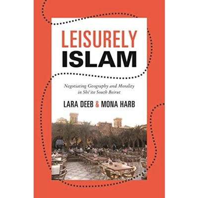 Abbildung von Leisurely Islam: Negotiating Geography and Morality in Shi&#039;ite South Beirut (Princeton Studies Muslim Politics)