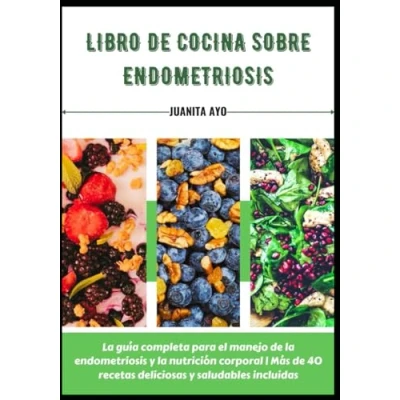 Abbildung von LIBRO de COCINA SOBRE ENDOMETRIOSIS: la guía completa para el manejo endometriosis y nutrición corporal Más 40 recetas deliciosas saludables incluidas