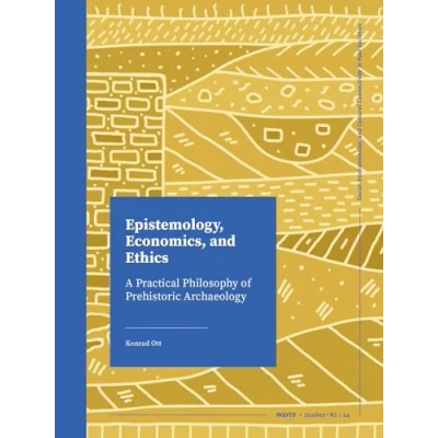 Abbildung von Epistemology, Economics, and Ethics: A Practical Philosophy of Prehistoric Archaeology (Roots Studies, 4)