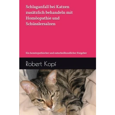 Abbildung von Schlaganfall bei Katzen zusätzlich behandeln mit Homöopathie und Schüsslersalzen: Ein homöopathischer naturheilkundlicher Ratgeber