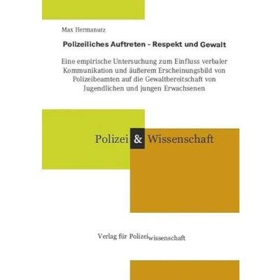Abbildung von Polizeiliches Auftreten Respekt und Gewalt: Eine empirische Untersuchung zum Einfluss verbaler Kommunikation äußerem Erscheinungsbild von ... (Schriftenreihe Polizei &amp; Wissenschaft)