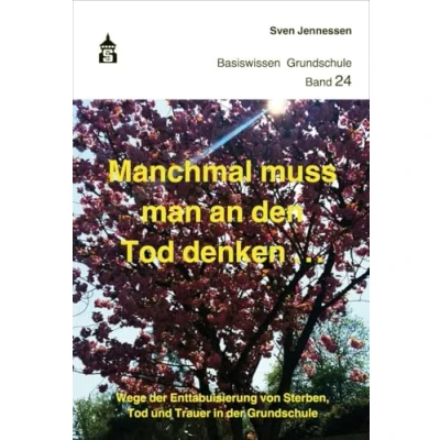Abbildung von Manchmal muss man an den Tod denken: Wege der Enttabuisierung von Sterben, und Trauer in Grundschule (Basiswissen Grundschule)