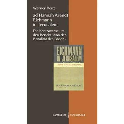 Abbildung von ad Hannah Arendt Eichmann in Jerusalem: Die Kontroverse um den Bericht „von der Banalität des Bösen“