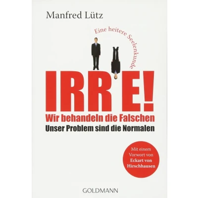 Abbildung von Irre! Wir behandeln die Falschen: Unser Problem sind Normalen Eine heitere Seelenkunde Mit einem Vorwort von Eckart Hirschhausen
