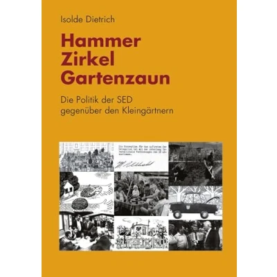 Abbildung von Hammer, Zirkel, Gartenzaun: Die Politik der SED gegenüber den Kleingärtnern