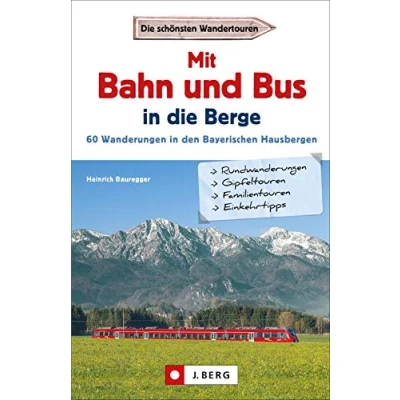 Abbildung von Wanderführer mit Anreise per Bahn oder Bus. Stressfrei wandern in den Bayerischen Hausbergen, 60 Bergtouren Alpen bequem dem Zug.: Wanderungen Hausbergen