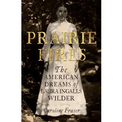 Abbildung von Prairie Fires: The American Dreams of Laura Ingalls Wilder