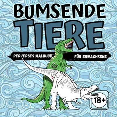 Abbildung von BUMSENDE TIERE PERVERSES Malbuch FÜR ERWACHSENE 18+: Witziges Ausmalbuch für Erwachsene: Ein Anti Stress mit Tieren zum Ausmalen als Geschenk ... im Alltag Harte Jungs Männer Cover