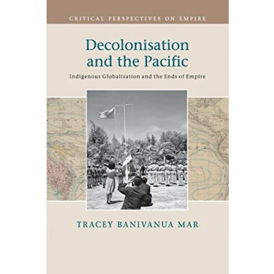 Abbildung von Decolonisation and the Pacific: Indigenous Globalisation Ends of Empire (Critical Perspectives on Empire)