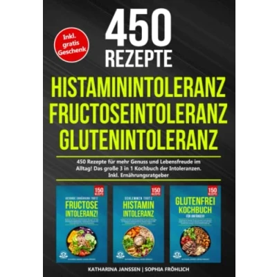 Abbildung von Histaminintoleranz Fructoseintoleranz Glutenintoleranz: 450 gesunde Rezepte für mehr Genuss und Lebensfreude im Alltag! Das große 3 in 1 Kochbuch der Intoleranzen. Inkl. Ernährungsratgeber