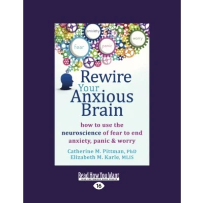 Abbildung von Rewire Your Anxious Brain: How to Use the Neuroscience of Fear End Anxiety, Panic and Worry