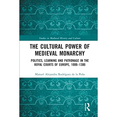 Abbildung von the Cultural Power of Medieval Monarchy: Politics, Learning and Patronage in Royal Courts Europe, 1000 1300 (Studies History Culture)